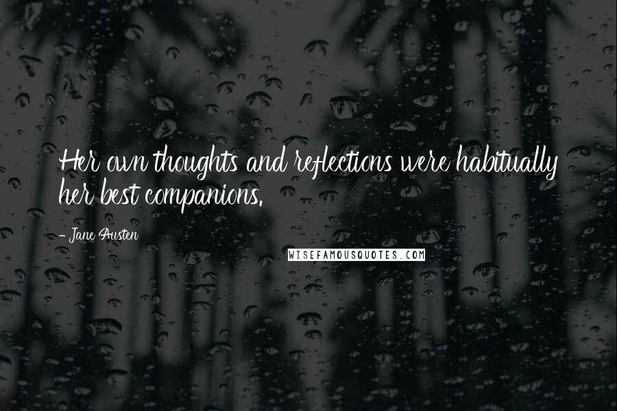 Jane Austen Quotes: Her own thoughts and reflections were habitually her best companions.