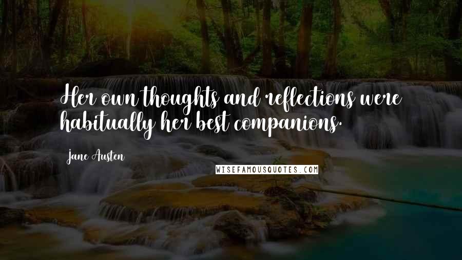 Jane Austen Quotes: Her own thoughts and reflections were habitually her best companions.