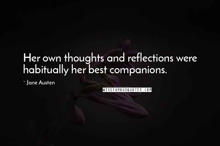 Jane Austen Quotes: Her own thoughts and reflections were habitually her best companions.