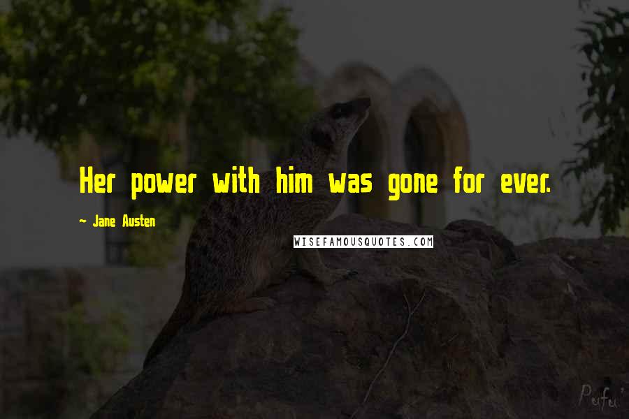 Jane Austen Quotes: Her power with him was gone for ever.
