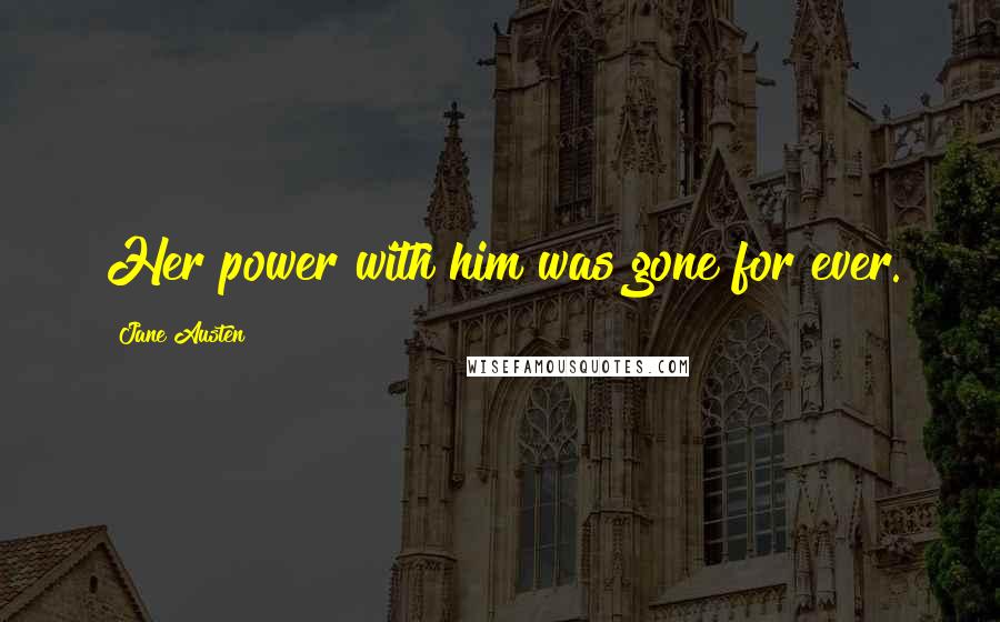 Jane Austen Quotes: Her power with him was gone for ever.