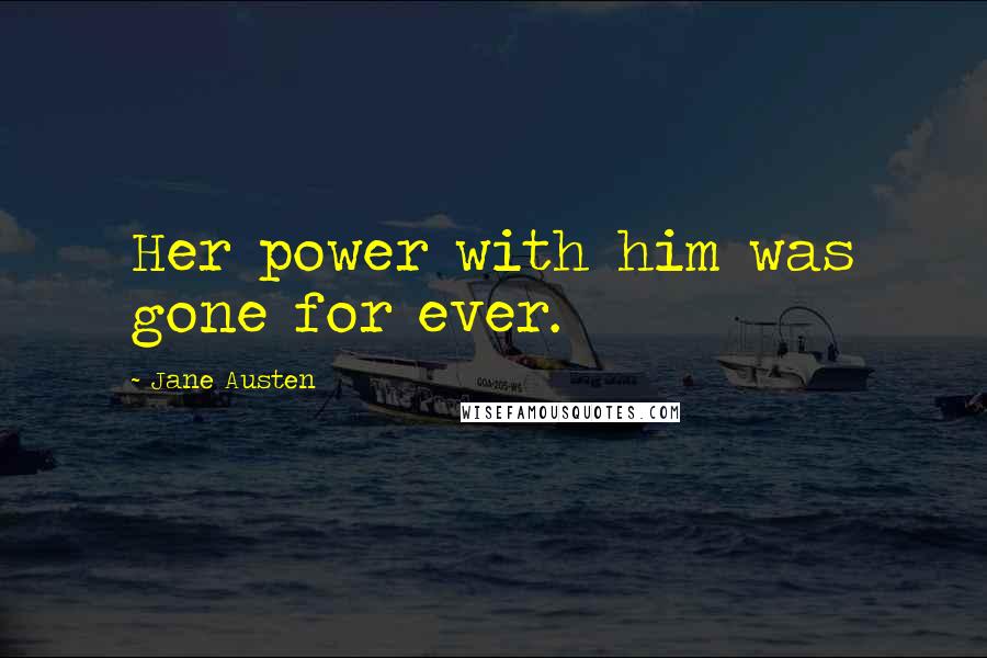 Jane Austen Quotes: Her power with him was gone for ever.