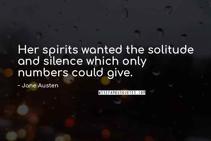 Jane Austen Quotes: Her spirits wanted the solitude and silence which only numbers could give.