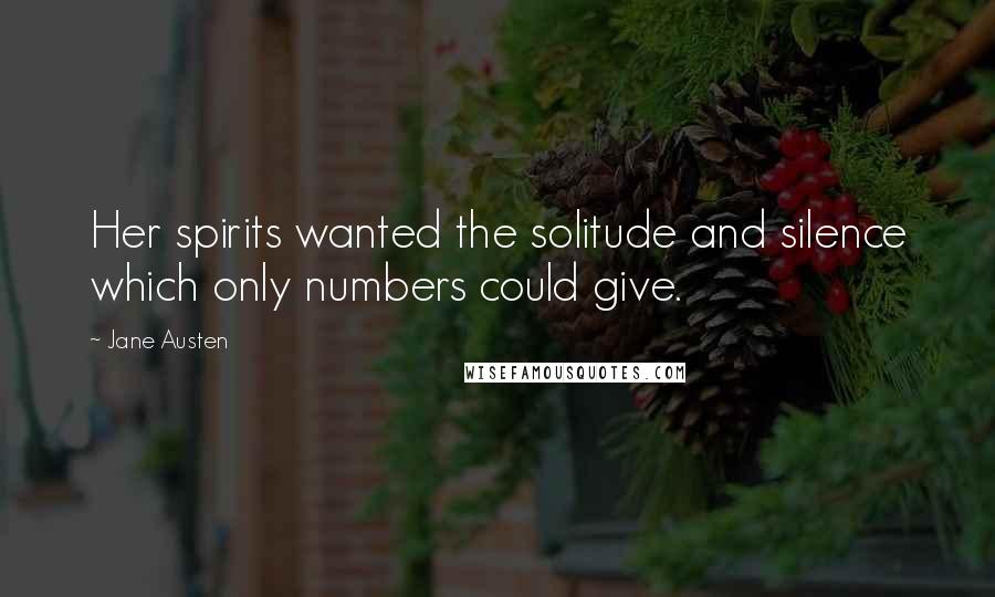 Jane Austen Quotes: Her spirits wanted the solitude and silence which only numbers could give.