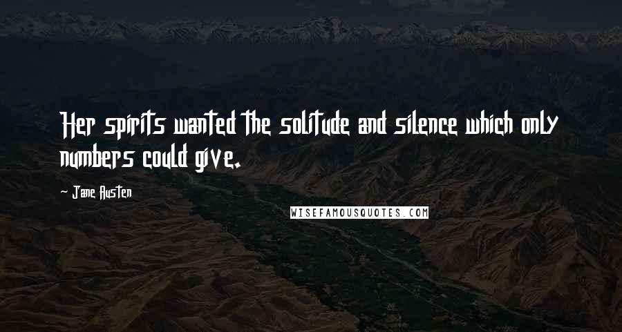 Jane Austen Quotes: Her spirits wanted the solitude and silence which only numbers could give.