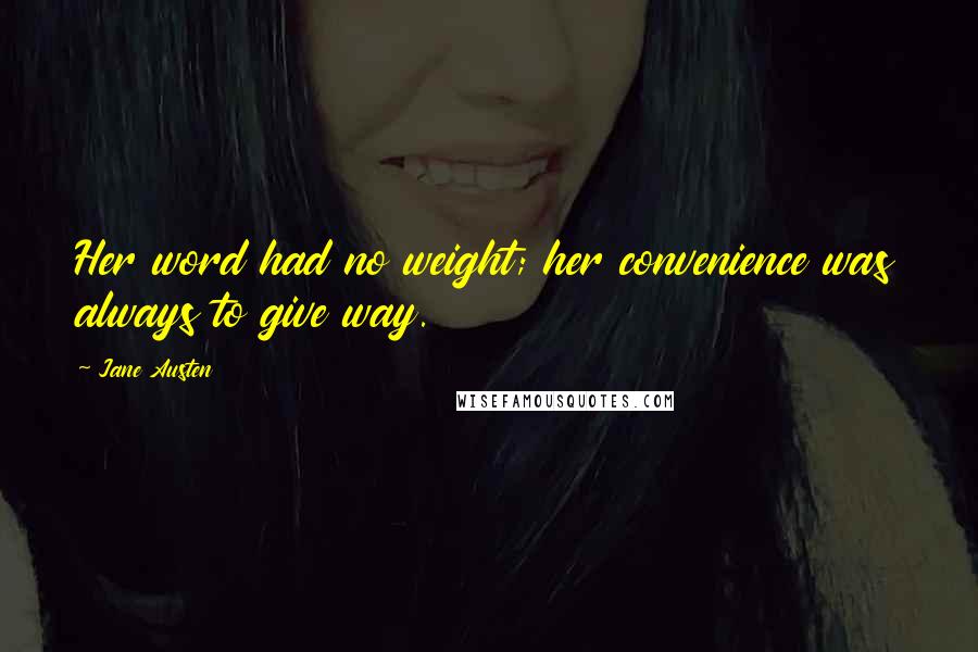 Jane Austen Quotes: Her word had no weight; her convenience was always to give way.