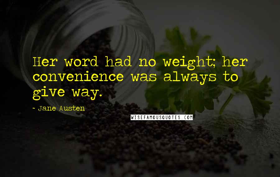 Jane Austen Quotes: Her word had no weight; her convenience was always to give way.