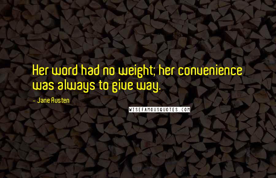 Jane Austen Quotes: Her word had no weight; her convenience was always to give way.