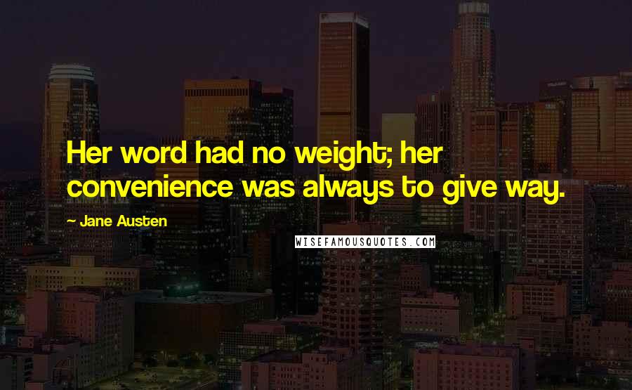 Jane Austen Quotes: Her word had no weight; her convenience was always to give way.