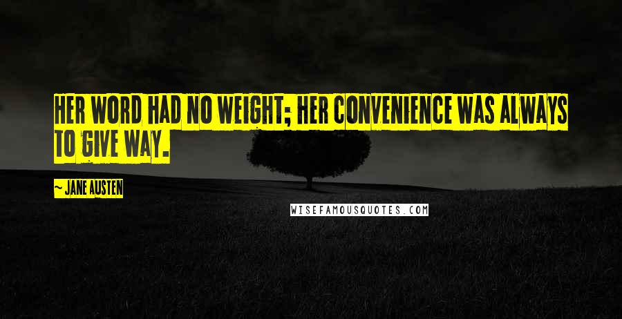 Jane Austen Quotes: Her word had no weight; her convenience was always to give way.