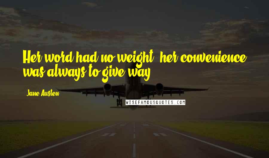 Jane Austen Quotes: Her word had no weight; her convenience was always to give way.