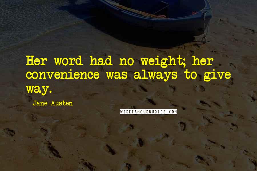 Jane Austen Quotes: Her word had no weight; her convenience was always to give way.