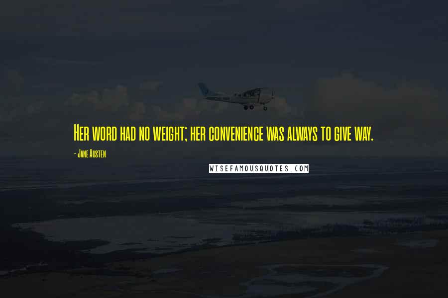 Jane Austen Quotes: Her word had no weight; her convenience was always to give way.