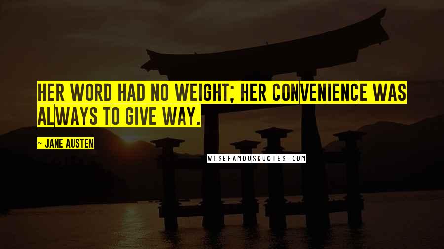 Jane Austen Quotes: Her word had no weight; her convenience was always to give way.