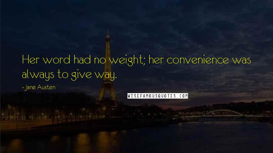 Jane Austen Quotes: Her word had no weight; her convenience was always to give way.