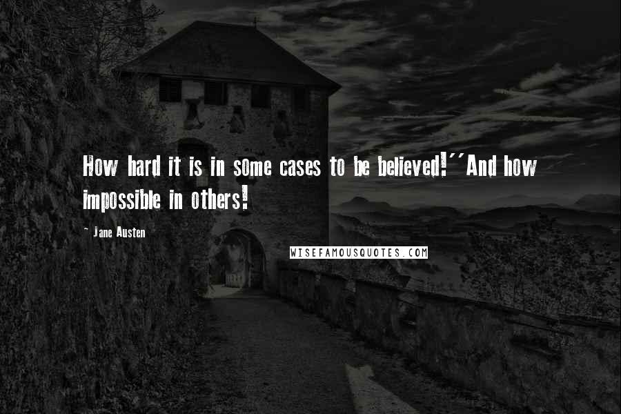 Jane Austen Quotes: How hard it is in some cases to be believed!''And how impossible in others!