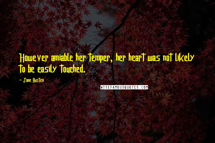 Jane Austen Quotes: However amiable her temper, her heart was not likely to be easily touched.