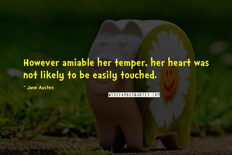 Jane Austen Quotes: However amiable her temper, her heart was not likely to be easily touched.