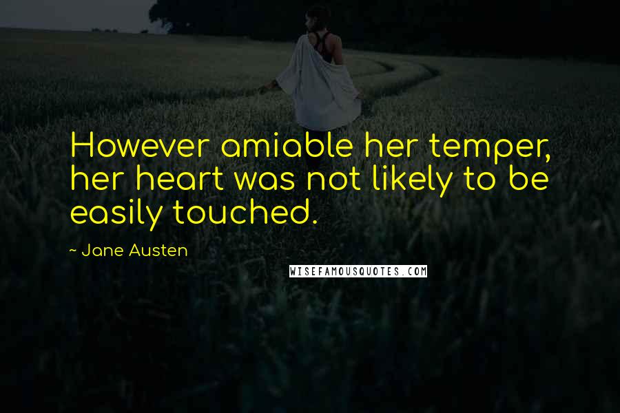 Jane Austen Quotes: However amiable her temper, her heart was not likely to be easily touched.