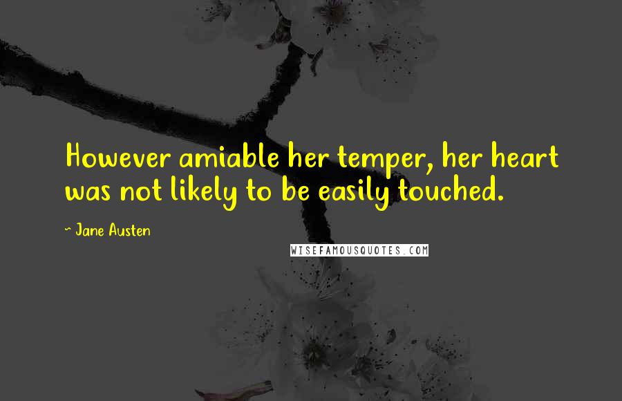 Jane Austen Quotes: However amiable her temper, her heart was not likely to be easily touched.