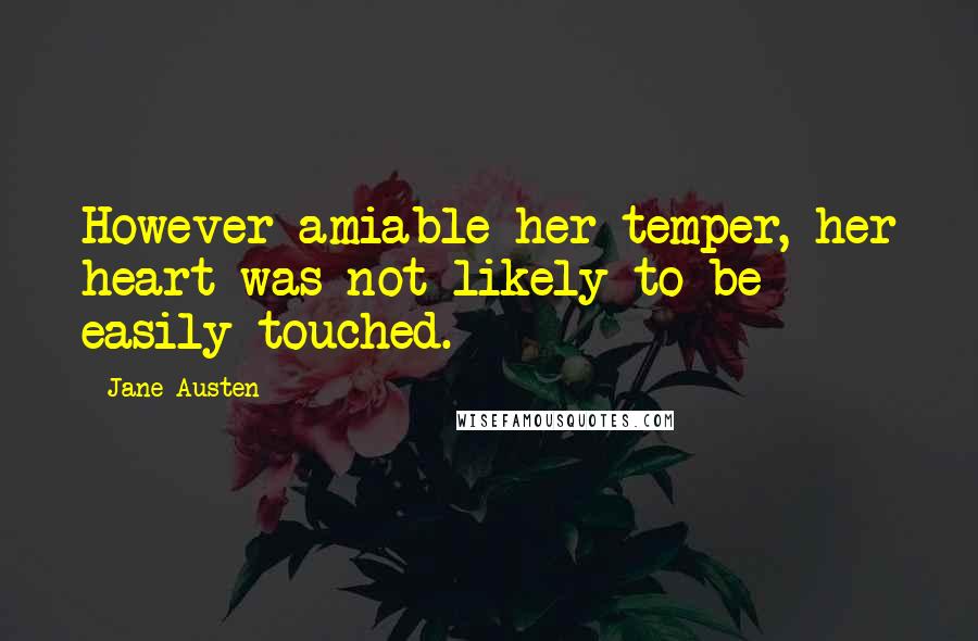 Jane Austen Quotes: However amiable her temper, her heart was not likely to be easily touched.