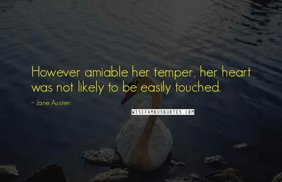 Jane Austen Quotes: However amiable her temper, her heart was not likely to be easily touched.