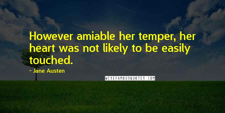 Jane Austen Quotes: However amiable her temper, her heart was not likely to be easily touched.