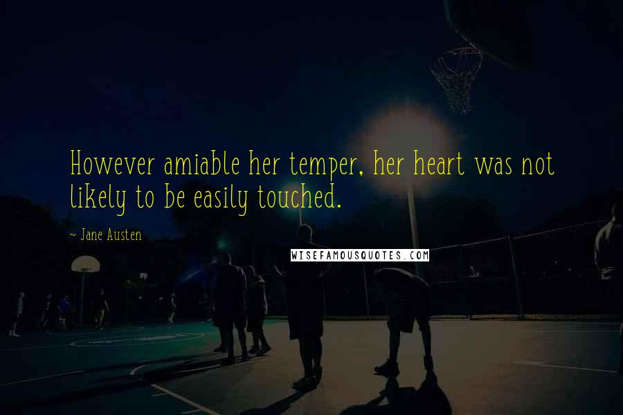 Jane Austen Quotes: However amiable her temper, her heart was not likely to be easily touched.