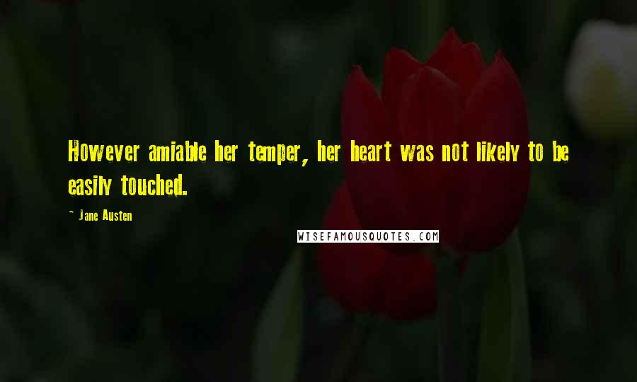Jane Austen Quotes: However amiable her temper, her heart was not likely to be easily touched.