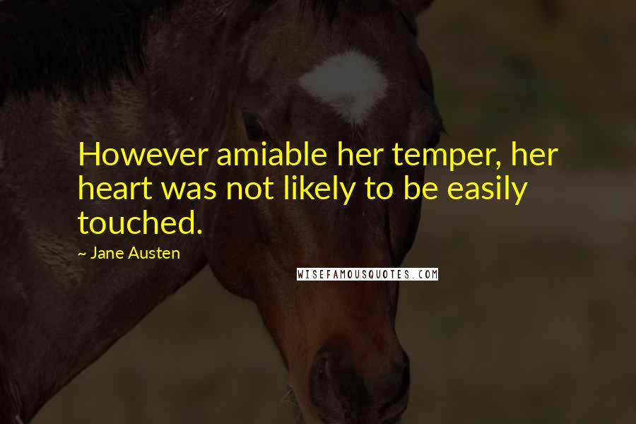 Jane Austen Quotes: However amiable her temper, her heart was not likely to be easily touched.