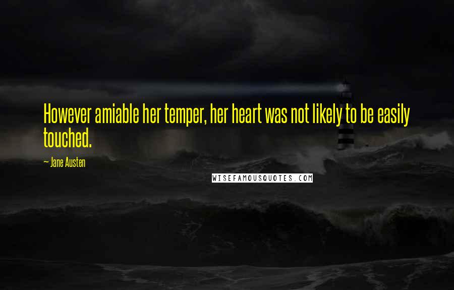 Jane Austen Quotes: However amiable her temper, her heart was not likely to be easily touched.