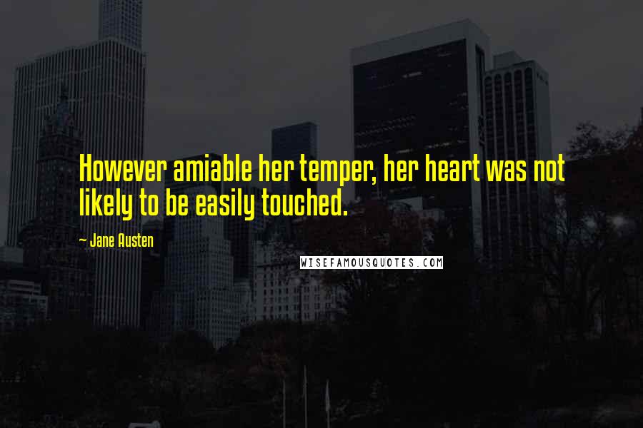 Jane Austen Quotes: However amiable her temper, her heart was not likely to be easily touched.