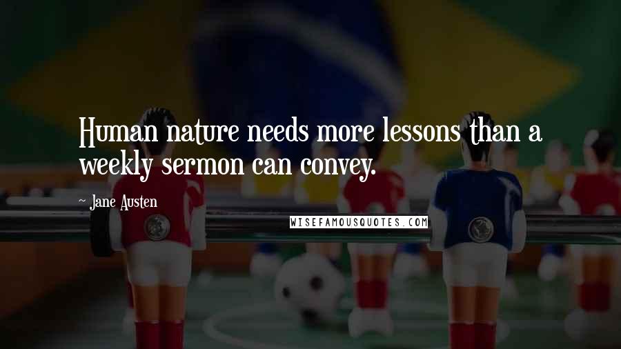 Jane Austen Quotes: Human nature needs more lessons than a weekly sermon can convey.