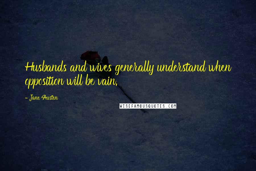 Jane Austen Quotes: Husbands and wives generally understand when opposition will be vain.