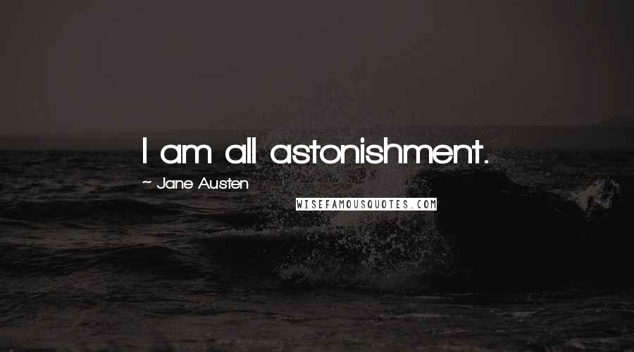 Jane Austen Quotes: I am all astonishment.