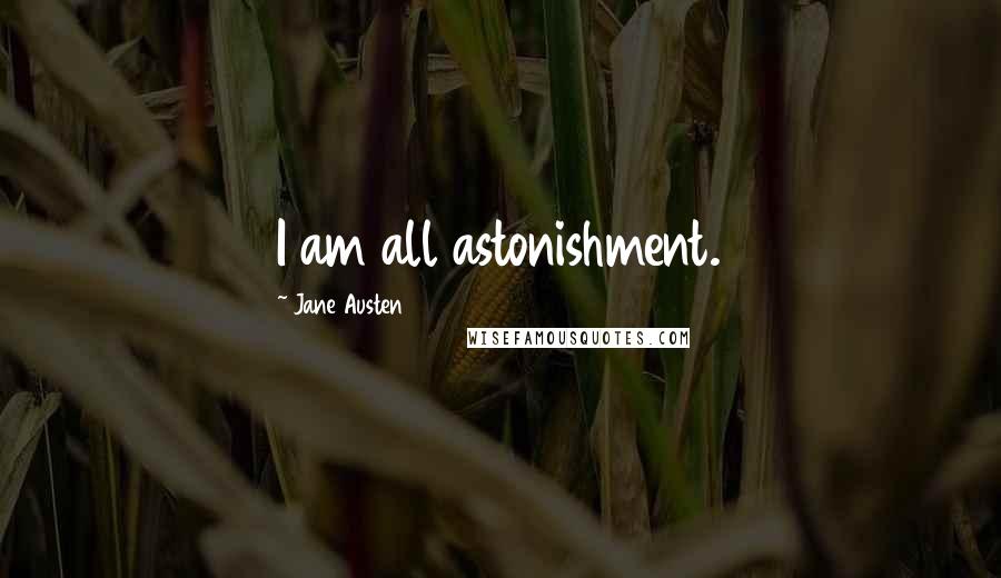 Jane Austen Quotes: I am all astonishment.