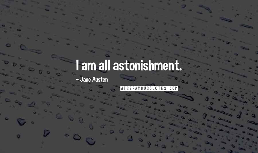 Jane Austen Quotes: I am all astonishment.