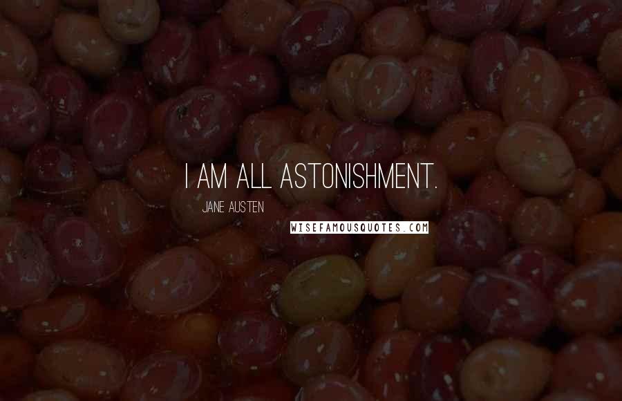 Jane Austen Quotes: I am all astonishment.