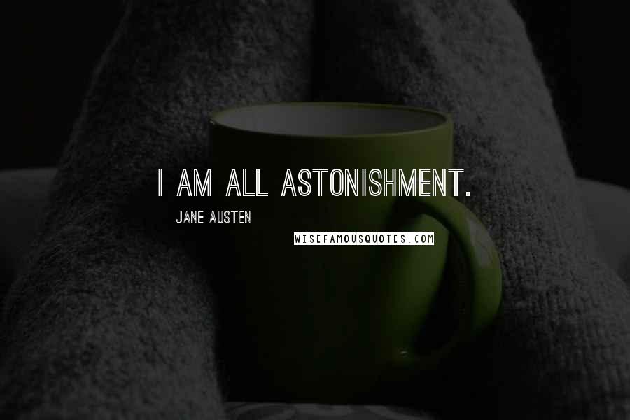 Jane Austen Quotes: I am all astonishment.