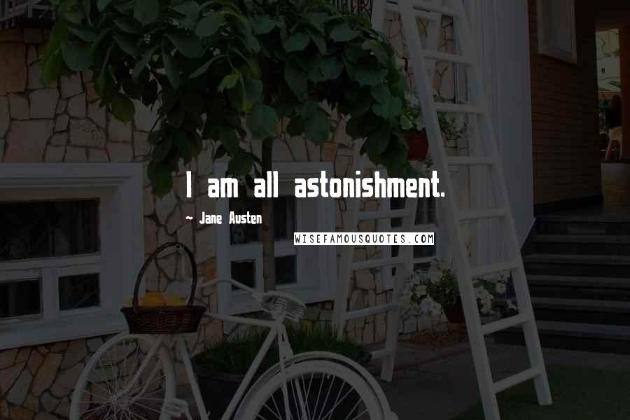 Jane Austen Quotes: I am all astonishment.