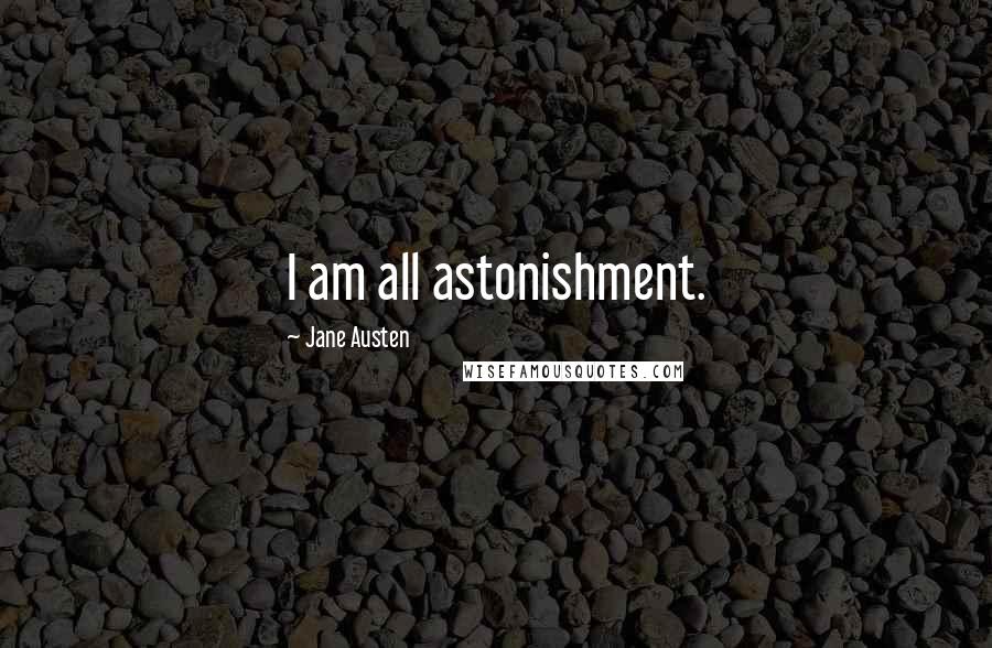 Jane Austen Quotes: I am all astonishment.