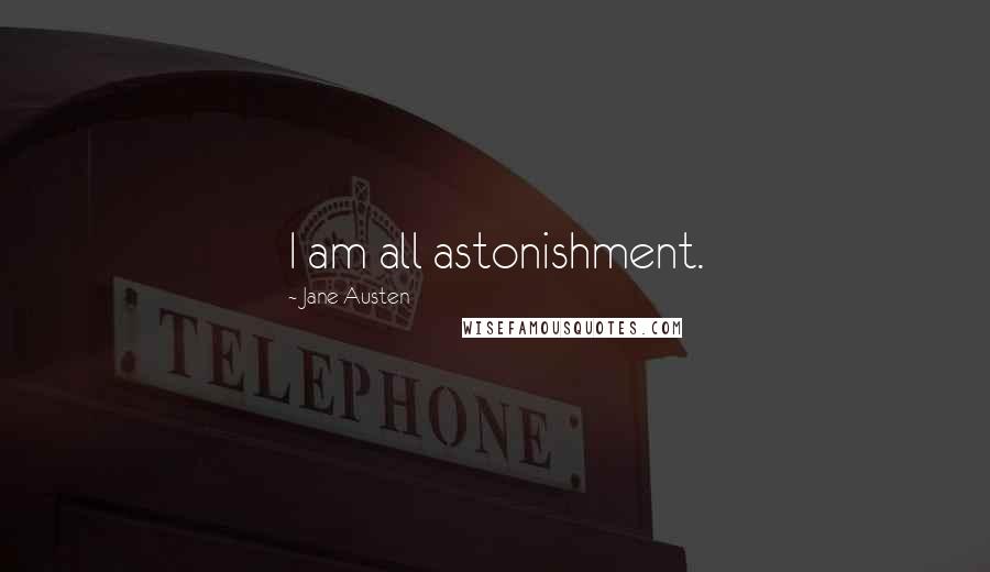 Jane Austen Quotes: I am all astonishment.