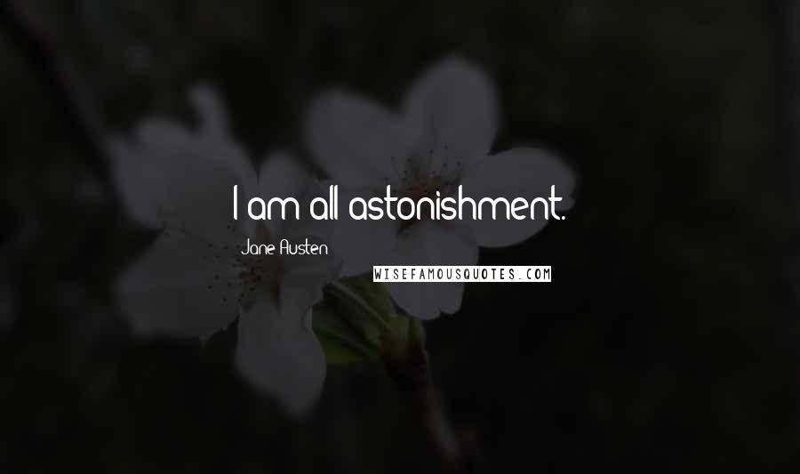 Jane Austen Quotes: I am all astonishment.