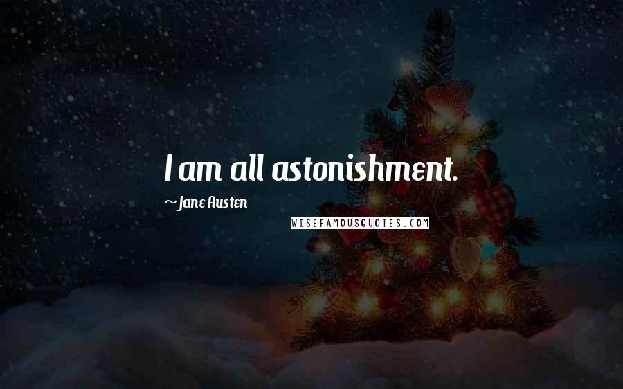 Jane Austen Quotes: I am all astonishment.