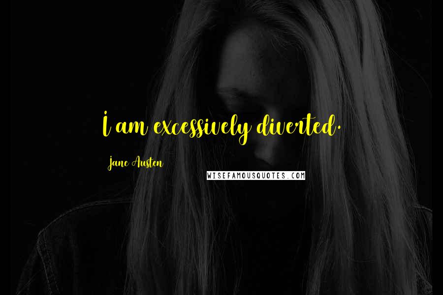 Jane Austen Quotes: I am excessively diverted.