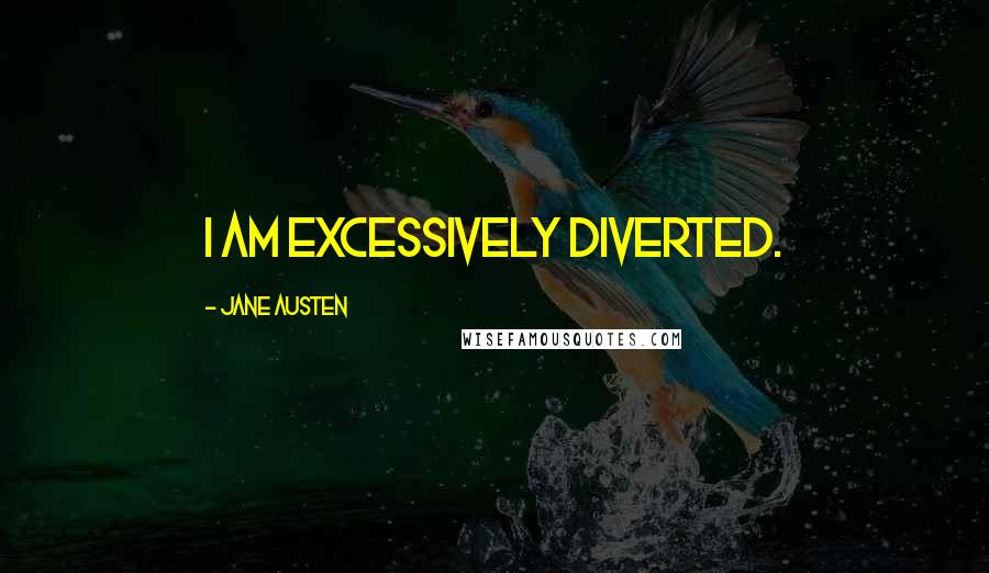 Jane Austen Quotes: I am excessively diverted.
