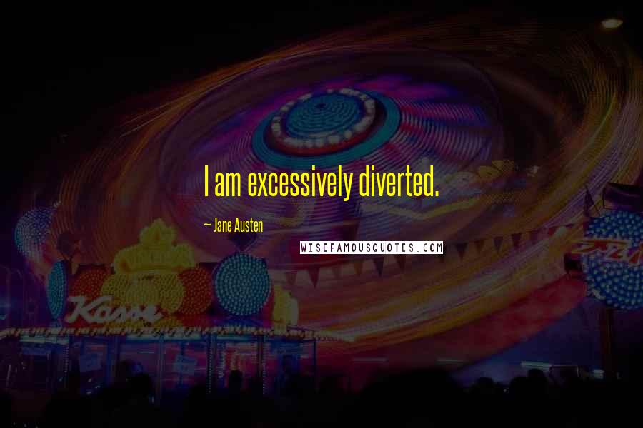 Jane Austen Quotes: I am excessively diverted.