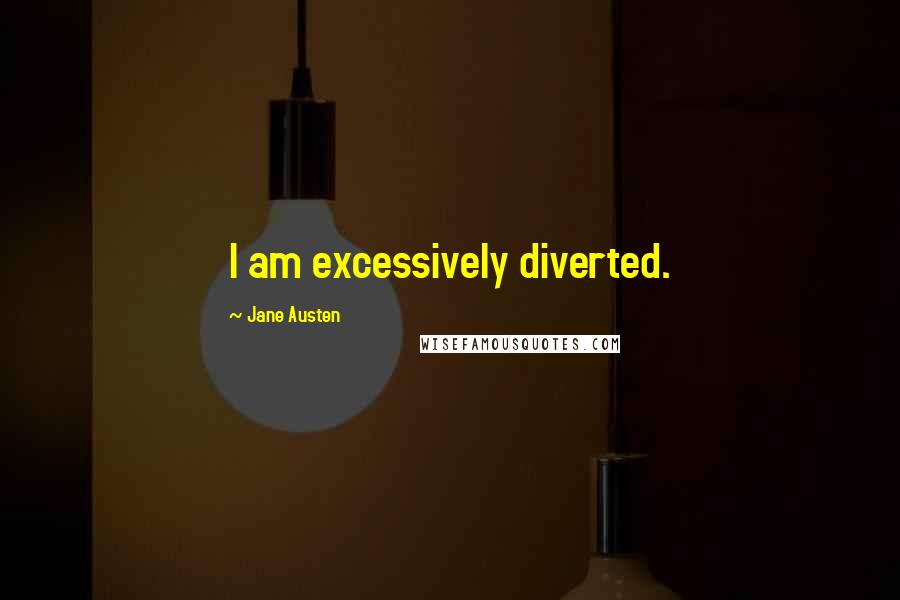 Jane Austen Quotes: I am excessively diverted.