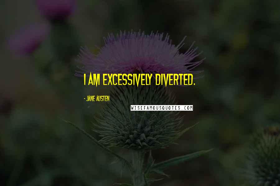 Jane Austen Quotes: I am excessively diverted.