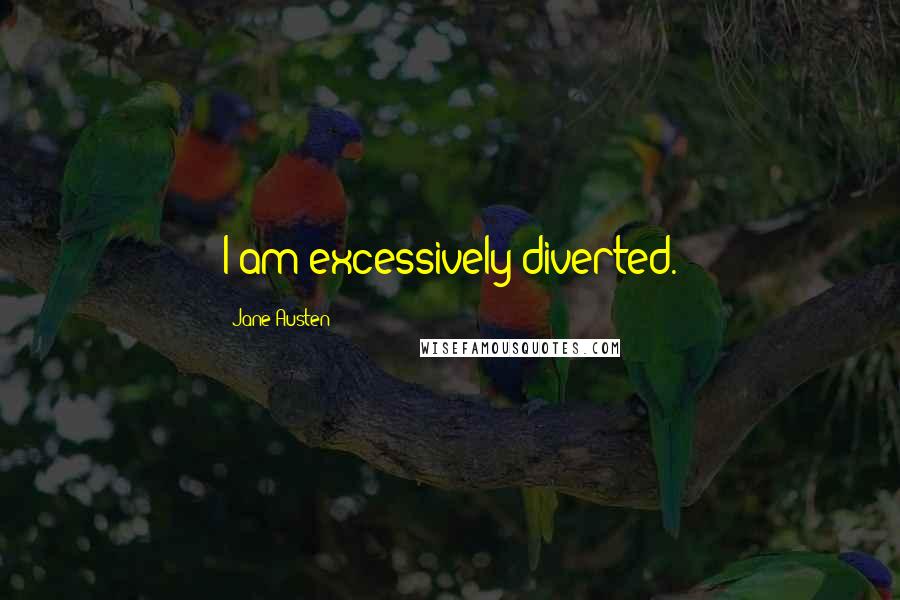 Jane Austen Quotes: I am excessively diverted.